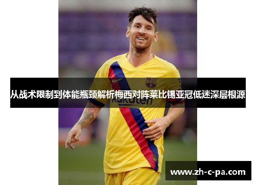 从战术限制到体能瓶颈解析梅西对阵莱比锡亚冠低迷深层根源
