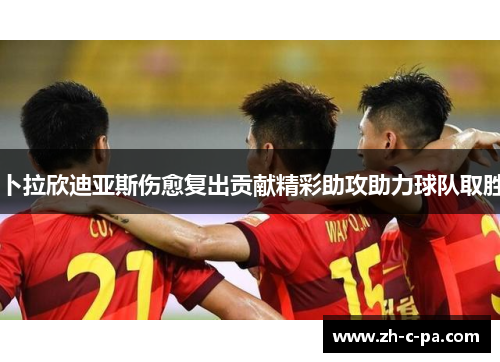 卜拉欣迪亚斯伤愈复出贡献精彩助攻助力球队取胜 卜拉欣迪亚斯伤愈复出贡献精彩助攻助力球队取胜