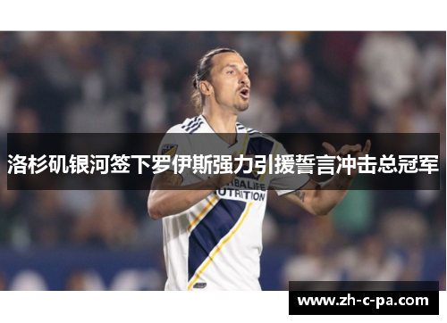 洛杉矶银河签下罗伊斯强力引援誓言冲击总冠军