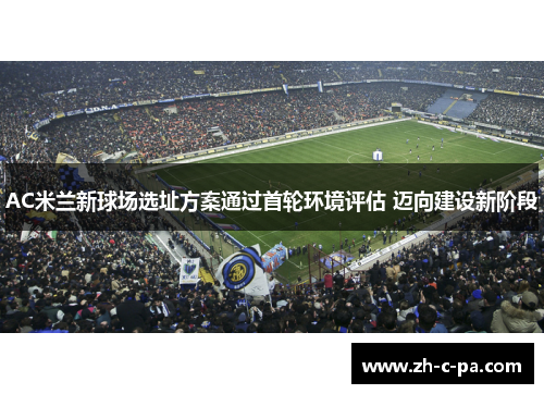 AC米兰新球场选址方案通过首轮环境评估 迈向建设新阶段