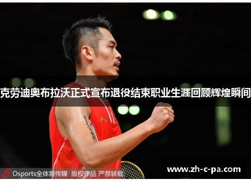 克劳迪奥布拉沃正式宣布退役结束职业生涯回顾辉煌瞬间 克劳迪奥布拉沃正式宣布退役结束职业生涯回顾辉煌瞬间